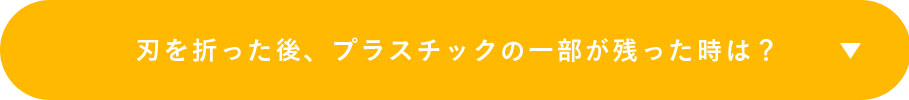 刃を折った後、プラスチックの一部が残った時は？