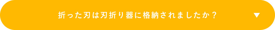 折った刃は刃折り器に格納されましたか？