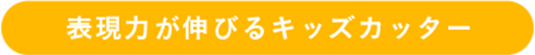 表現力が伸びるキッズカッター